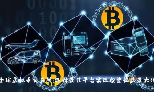 全球虚拟币交易所：选择最佳平台实现投资收益最大化