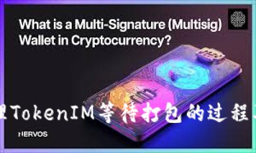 如何高效管理TokenIM等待打包的过程及其最佳实践