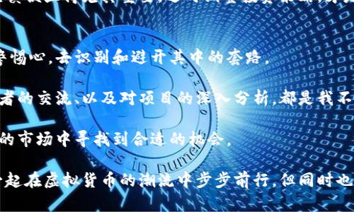   虚拟币令牌背后的套路分析及如何识别与避免 / 

 guanjianci 虚拟币, 令牌, 套路, 投资风险, 区块链 /guanjianci 

虚拟币令牌是什么？
在了解虚拟币令牌的套路之前，我们首先需要明白什么是虚拟币令牌。虚拟币令牌（Token）是基于区块链技术发行的数字资产，通常在某个平台上使用，用于代表某种资产或价值。比如，以太坊上的ERC20令牌就是一个很好的例子，它们在以太坊网络上运行，可以代表从股权到投票权等多种形式的价值。

随着加密货币的普及，越来越多的项目会发行自己的虚拟币令牌来进行融资。这些令牌通常以ICO（首次代币发行）的形式推出，让投资者提前购买。然而，这其中隐藏了许多不为人知的套路和风险，让许多投资者陷入困境。

虚拟币令牌的收益与风险
很多投资者关注虚拟币令牌是为了获得高收益。确实，早期投资比特币或以太坊的用户获得了巨额回报。但并不是每一个项目都能成功，市场上也充斥着许多不成熟乃至于骗局的令牌。

在选择投资前，有必要对项目进行深入的研究。比如，了解项目团队的背景、项目的白皮书以及社区的反馈，这些都是判断一个项目是否值得投资的重要因素。

常见的套路分析
在虚拟币投资领域，常见的套路包括但不限于以下几种：

ul
li隐蔽的开发者：有些项目团队的开发者和核心团队身份不明，很难追踪其背景。这种匿名性往往给投资者带来极大的风险，一旦项目失败，投资者很难找到投诉或追责的渠道。/li

li过度夸大的宣传：项目方往往会通过夸大的宣传来吸引投资者，有些项目甚至将自己与知名企业或成功项目挂钩，以此来增加信任度。真实的项目往往在宣传上较为低调，而那些过于张扬的项目可能需要引起警惕。/li

li缺乏透明度：没有清晰的路标和时间表的项目很可能是“阴沟翻车”，也就是所谓的“跑路”。例如，某些初创项目在ICO时声称会在未来几个月内实现某一个目标，但在之后却不再更新进展，甚至消失。/li

li庞氏骗局：有些项目提供高额回报，但其实是依靠不断吸引新投资者的资金来给老投资者履行承诺，这就是典型的庞氏骗局。投资者应保持警惕，反思自己是否在为一场不切实际的泡沫助攻。/li

li不合理的白皮书: 白皮书是项目方给投资者的重要说明资料，有些项目的白皮书缺乏技术细节或实用性，仅仅给出一些华丽的理由，却没有可靠的实施计划。这种项目通常是不值得投资的。/li
/ul

如何识别套路？
识别这些套路并不总是易如反掌，但通过以下几个方面的分析，可以提高警觉性，降低投资风险：

ul
li深入研究白皮书：白皮书应该详细购物出项目的具体实现方案、技术实现、市场前景等。投资者在阅读时要关注是否有逻辑漏洞或不合理的地方。/li

li审视团队背景：一个透明且资历深厚的团队遥相呼应是项目成功的基石。审查团队成员是否有成功的相关经历，他们之前参与过那些项目，是否在业界有良好声誉。/li

li关注社区反馈：社区是项目的核心，良好的项目往往有活跃的用户群体与积极的反馈。投资者应关注社区的讨论，了解其他投资者的看法，尤其是在社交媒体平台上的真实评价。/li

li适度参与，量入为出：无论投资何种虚拟币，投资者切勿将所有资金投入某一个项目，应该根据自己的财务状况来决定投资的比例。适度参与并保持警惕，及时止损，才是明智之选。/li

li咨询专业人士：若对某个项目仍感到疑虑，可以咨询专业人士与投资顾问，获取全面的投资建议。/li
/ul

为什么新手常常上当？
很多新手投资者容易上当，主要是由于对行业的不熟悉、盲从心理以及贪婪心理。比如，看到某个项目在短时间内涨幅巨大，许多人往往会想要迅速跟风，但在缺乏充分了解的情况下，这种盲目冲动行为极易导致投资失利。

同时，虚拟币市场的波动性极大，持续的上涨与下跌容易让人情绪波动，严重时甚至会影响判断能力。在这种情况下，保持冷静和谨慎便显得尤其重要，适时调整投资策略，才是避免损失的重要手段。

总结与个人体会
通过对虚拟币令牌的分析与总结，我们可以发现，在这个看似火热的投资市场中充满了机遇与风险。每一个投资者都应有足够的警惕心，去识别和避开其中的套路。

在过去的投资经历中，我也曾因信息不足而陷入一些项目的陷阱，但也通过这些经验学习到了很多。持续的市场研究、与其他投资者的交流、以及对项目的深入分析，都是我不断提升投资决策能力的重要因素。

虚拟币令牌背后的套路分析任重而道远，但只要我们善于总结，并认真对待每一个投资决策，理性投资，就一定能在这个充满挑战的市场中寻找到合适的机会。

因此，建议所有投资者在参与虚拟币令牌投资时，务必坚持以风险教育为主，树立长远投资的理念，而不是追求短期暴利。让我们一起在虚拟货币的潮流中步步前行，但同时也要确保自己不被其中的套路所迷惑。