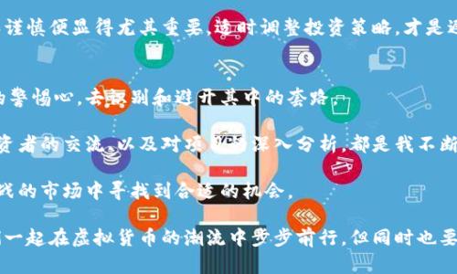   虚拟币令牌背后的套路分析及如何识别与避免 / 

 guanjianci 虚拟币, 令牌, 套路, 投资风险, 区块链 /guanjianci 

虚拟币令牌是什么？
在了解虚拟币令牌的套路之前，我们首先需要明白什么是虚拟币令牌。虚拟币令牌（Token）是基于区块链技术发行的数字资产，通常在某个平台上使用，用于代表某种资产或价值。比如，以太坊上的ERC20令牌就是一个很好的例子，它们在以太坊网络上运行，可以代表从股权到投票权等多种形式的价值。

随着加密货币的普及，越来越多的项目会发行自己的虚拟币令牌来进行融资。这些令牌通常以ICO（首次代币发行）的形式推出，让投资者提前购买。然而，这其中隐藏了许多不为人知的套路和风险，让许多投资者陷入困境。

虚拟币令牌的收益与风险
很多投资者关注虚拟币令牌是为了获得高收益。确实，早期投资比特币或以太坊的用户获得了巨额回报。但并不是每一个项目都能成功，市场上也充斥着许多不成熟乃至于骗局的令牌。

在选择投资前，有必要对项目进行深入的研究。比如，了解项目团队的背景、项目的白皮书以及社区的反馈，这些都是判断一个项目是否值得投资的重要因素。

常见的套路分析
在虚拟币投资领域，常见的套路包括但不限于以下几种：

ul
li隐蔽的开发者：有些项目团队的开发者和核心团队身份不明，很难追踪其背景。这种匿名性往往给投资者带来极大的风险，一旦项目失败，投资者很难找到投诉或追责的渠道。/li

li过度夸大的宣传：项目方往往会通过夸大的宣传来吸引投资者，有些项目甚至将自己与知名企业或成功项目挂钩，以此来增加信任度。真实的项目往往在宣传上较为低调，而那些过于张扬的项目可能需要引起警惕。/li

li缺乏透明度：没有清晰的路标和时间表的项目很可能是“阴沟翻车”，也就是所谓的“跑路”。例如，某些初创项目在ICO时声称会在未来几个月内实现某一个目标，但在之后却不再更新进展，甚至消失。/li

li庞氏骗局：有些项目提供高额回报，但其实是依靠不断吸引新投资者的资金来给老投资者履行承诺，这就是典型的庞氏骗局。投资者应保持警惕，反思自己是否在为一场不切实际的泡沫助攻。/li

li不合理的白皮书: 白皮书是项目方给投资者的重要说明资料，有些项目的白皮书缺乏技术细节或实用性，仅仅给出一些华丽的理由，却没有可靠的实施计划。这种项目通常是不值得投资的。/li
/ul

如何识别套路？
识别这些套路并不总是易如反掌，但通过以下几个方面的分析，可以提高警觉性，降低投资风险：

ul
li深入研究白皮书：白皮书应该详细购物出项目的具体实现方案、技术实现、市场前景等。投资者在阅读时要关注是否有逻辑漏洞或不合理的地方。/li

li审视团队背景：一个透明且资历深厚的团队遥相呼应是项目成功的基石。审查团队成员是否有成功的相关经历，他们之前参与过那些项目，是否在业界有良好声誉。/li

li关注社区反馈：社区是项目的核心，良好的项目往往有活跃的用户群体与积极的反馈。投资者应关注社区的讨论，了解其他投资者的看法，尤其是在社交媒体平台上的真实评价。/li

li适度参与，量入为出：无论投资何种虚拟币，投资者切勿将所有资金投入某一个项目，应该根据自己的财务状况来决定投资的比例。适度参与并保持警惕，及时止损，才是明智之选。/li

li咨询专业人士：若对某个项目仍感到疑虑，可以咨询专业人士与投资顾问，获取全面的投资建议。/li
/ul

为什么新手常常上当？
很多新手投资者容易上当，主要是由于对行业的不熟悉、盲从心理以及贪婪心理。比如，看到某个项目在短时间内涨幅巨大，许多人往往会想要迅速跟风，但在缺乏充分了解的情况下，这种盲目冲动行为极易导致投资失利。

同时，虚拟币市场的波动性极大，持续的上涨与下跌容易让人情绪波动，严重时甚至会影响判断能力。在这种情况下，保持冷静和谨慎便显得尤其重要，适时调整投资策略，才是避免损失的重要手段。

总结与个人体会
通过对虚拟币令牌的分析与总结，我们可以发现，在这个看似火热的投资市场中充满了机遇与风险。每一个投资者都应有足够的警惕心，去识别和避开其中的套路。

在过去的投资经历中，我也曾因信息不足而陷入一些项目的陷阱，但也通过这些经验学习到了很多。持续的市场研究、与其他投资者的交流、以及对项目的深入分析，都是我不断提升投资决策能力的重要因素。

虚拟币令牌背后的套路分析任重而道远，但只要我们善于总结，并认真对待每一个投资决策，理性投资，就一定能在这个充满挑战的市场中寻找到合适的机会。

因此，建议所有投资者在参与虚拟币令牌投资时，务必坚持以风险教育为主，树立长远投资的理念，而不是追求短期暴利。让我们一起在虚拟货币的潮流中步步前行，但同时也要确保自己不被其中的套路所迷惑。