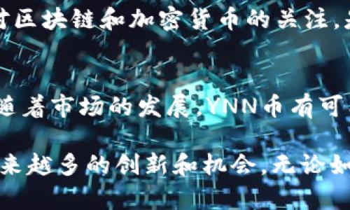   关于Tokenim钱包新增YNN币的深度解析与投资价值探讨 / 
 guanjianci Tokenim钱包,YNN币,加密货币投资,区块链技术,数字资产管理 /guanjianci 

YNN币简介
随着加密货币市场的不断发展，投资者和用户的需求也在不断变化。最近，在Tokenim钱包中新增了YNN币，这引起了不少用户的关注和讨论。YNN币作为一种新兴的数字货币，其背后蕴含的技术和理念可能会给数字资产管理带来新的机遇。

Tokenim钱包的特点
Tokenim钱包以其安全性和便利性著称，它为用户提供了一个管理多种加密货币的平台。在这样一个日益增长的市场中，Tokenim钱包的用户体验显得尤为重要。用户可以轻松地进行数字资产的存储和交易，而YNN币的加入，无疑为这款钱包增添了一层新的吸引力。

为什么选择YNN币
YNN币的推出为用户带来了诸多好处。首先，它是一种去中心化的数字货币，意味着用户在进行交易时，不必依赖传统金融体系。这不仅减少了中介费用，还提高了交易的速度和安全性。此外，YNN币采用了先进的区块链技术，确保所有交易均可追溯，从而增加了其透明度和可信度。

YNN币的投资潜力
投资YNN币不仅仅是对一种新兴数字货币的押注，更是对区块链技术和去中心化金融未来的投资。根据市场分析，YNN币在技术层面上具有较大的发展潜力，许多专家预测它将在未来几年内增值。因此，对于那些希望扩大数字资产投资组合的用户，YNN币无疑是一个值得考虑的选项。

如何使用Tokenim钱包交易YNN币
使用Tokenim钱包交易YNN币相对简单。用户只需注册并创建一个钱包账户，随后就可以开始购买和持有YNN币。在交易过程中，Tokenim钱包的界面将引导用户逐步完成每一项操作，确保每位用户都能顺利完成交易。值得一提的是，由于YNN币的交易量在增加，用户应及时关注市场动态，以获取最佳的买入和卖出时机。

个人经验分享
我个人在使用Tokenim钱包交易YNN币的过程中，逐渐认识到一些重要的投资原则。例如，保持冷静和理性是投资成功的关键。市场波动常常会让人感到焦虑，但切记不要盲目跟风。其次，合理分配投资比例也是不可忽视的一部分。多样化的投资组合能够有效降低风险，不至于在某一时刻遭受重大损失。

需要关注的风险
尽管YNN币蕴含着投资潜力，但同样也存在一定的风险。加密货币市场的不确定性，使得投资者必须保持高度警觉。市场价格的波动可能导致短期内资本的浮动，因此建议用户在投资前充分了解相关信息。此外，安全问题也是一个不容忽视的方面，用户在进行交易时，应确保自己的钱包安全，防止黑客攻击及其他潜在风险。

未来展望
展望未来，YNN币将如何发展还有待时间的检验。然而，在当前区块链技术不断进步的背景下，它显然有着强大的生命力。对此，我认为，无论投资与否，跟随时代的步伐、保持对区块链和加密货币的关注，是每个数字资产用户应该做到的。我们可以期待，YNN币在未来的表现将会更加耀眼，实现其推动社会经济发展的使命。

总结
总之，Tokenim钱包新增的YNN币为用户提供了一个全新的数字资产投资机会。正如我在个人投资过程中所获得的经验，谨慎、理性和信息的获取都是成功投资的重要因素。随着市场的发展，YNN币有可能成为一种备受青睐的数字资产。因此，无论是经验丰富的投资者，还是刚入门的新手，都值得关注这一新兴的数字货币，并利用Tokenim钱包这一平台进行灵活的资产管理。

希望本篇文章能够帮助用户更好地理解YNN币和Tokenim钱包的优势及使用场景，让大家在加密货币投资的旅程中走得更加顺畅。随着行业的发展，我们也期待能够看到越来越多的创新和机会。无论如何，关注市场动态、持续学习都是我们在这个变化莫测的数字领域中生存与发展的基石。
