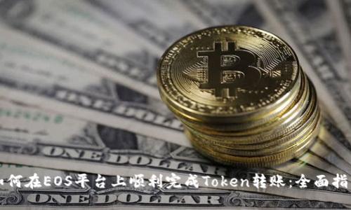 如何在EOS平台上顺利完成Token转账：全面指南