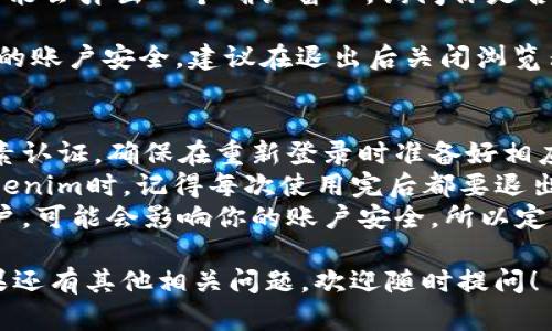 如果你想退出Tokenim（一个加密货币相关的平台或工具）的当前账号，可以按照以下步骤进行：

1. **登录Tokenim账户**：首先，确保你已经登录你的Tokenim账户。

2. **查找账户设置**：在页面的右上角，通常会有一个用户头像或者是设置图标，点击它会打开一个下拉菜单。

3. **找到退出/登出选项**：在下拉菜单中，寻找“退出”或“登出”（Logout）选项。这个选项可能被标记为“退出登录”。

4. **确认退出**：点击“退出”后，系统可能会弹出一个确认窗口，询问你是否确定要退出。确认后，你将会退出账户。

5. **关闭浏览器或应用**：为了确保你的账户安全，建议在退出后关闭浏览器标签或者应用。

### 注意事项
- **多因素认证**：如果你使用了多因素认证，确保在重新登录时准备好相应的认证工具。
- **保护隐私**：在公共设备上使用Tokenim时，记得每次使用完后都要退出账户，以保护个人隐私和资产安全。
- **忘记退出**：如果你忘记了退出账户，可能会影响你的账户安全，所以定期检查登录状态是必要的。

以上就是退出Tokenim账户的步骤。如果还有其他相关问题，欢迎随时提问！