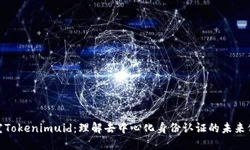 探究Tokenimuid：理解去中心化身份认证的未来价值