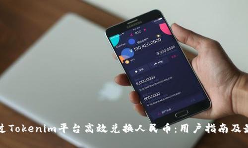 如何通过Tokenim平台高效兑换人民币：用户指南及最佳实践