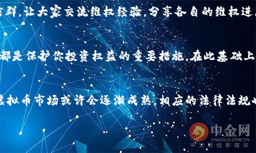   如何成功维护你的虚拟币权益：实用指南 / 
 guanjianci 虚拟币, 维权, 区块链, 投资, 加密货币 /guanjianci 

引言
在当今数字化浪潮中，虚拟币的普及程度不断上升。无论是比特币、以太坊还是各种山寨币，它们不仅吸引了众多投资者的目光，也成为了很多人实现财富增值的一种方式。然而，与此同时，虚拟币市场的快速发展也伴随着各种法律和维权问题。在这样的环境中，如何成功维护我们在虚拟币交易中的权益，成为了每一个投资者必须面对和思考的问题。

认识虚拟币的法律地位
虚拟币的法律地位因国家而异，但大部分国家并未将其视为法定货币。比如在美国，虽然虚拟币被视为财产，而非货币，但这并不妨碍其合法交易。在中国，虚拟币的交易被严格监管，但依然有很多投资者通过各种渠道参与投资。了解所在国家的法律政策，有助于投资者在进行虚拟币交易时，避免法律风险。

识别维权的常见问题
在虚拟币的世界里，投资者可能面临多种维权问题。其中，最常见的包括：平台跑路、交易纠纷、密码丢失或被盗、虚假ICO等。举个例子，近期某交易平台因安全漏洞导致大量用户资产被盗，许多用户选择了集体维权。此类事件的发生，使得维权知识的普及显得尤为重要。

准备充分的维权材料
一旦发生维权事件，及时准备相关材料是至关重要的。具体来说，你需要收集以下几类文件：交易记录截图、合同或协议文本、与交易平台的沟通记录等。这不仅能为后续的维权提供坚实的证据支持，也能在必要时帮助你寻找法律机构的支持。有经验的投资者往往会定期备份这些资料，以备不时之需。

通过社交媒体与其他用户联络
社交媒体是现代维权活动的重要阵地。在许多情况下，单个用户的声音往往微不足道，但聚集起来的集体力量却能引起更广泛的关注。例如，在某次交易平台跑路事件中，受害者通过Twitter、Facebook等社交平台发起了“维权行动”，成功引起了媒体的注意。有时候，借助网络的力量，能够实现更有效的维权。

选择适当的法律途径
针对不同的维权问题，选择合适的法律途径至关重要。如果你的虚拟币被盗，可能需要考虑报警或者寻求网络犯罪相关机构的支持。如果涉及合同或协议的纠纷，寻求律师的专业意见，进行合法的诉讼可能是更明智的选择。在这方面，能够找到有经验的律师，尤其是在虚拟币领域有深入了解的法律专业人士，会让维权更加顺利。

警惕虚假维权及诈骗
维权过程中，投资者需特别警惕那些打着维权旗号的骗局。在网络上出现过许多声称可以帮助投资者维权并收取高额费用的“中介”，但实际上他们并不具备合法性和有效性。通过调查和了解，选择一些知名度高、口碑好的专业机构进行维权，切忌盲目听信虚假信息以免受到经济损失。

经验分享：成功维权的案例
个人的维权经历能为其他投资者提供一些有价值的思路。在一次涉及某知名交易平台的维权中，我发现许多用户在维权过程中缺乏信任和信息共享。最终，我们通过建立一个微信群，让大家交流维权经验，分享各自的维权进展，甚至集体咨询律师，最终获得了一定程度的赔偿。这让我认识到，团结合作、信息透明是成功维权的关键。

保持警惕，合理规划投资
在虚拟币的投资中，除了维权问题外，风险管理同样重要。投资者需保持警惕，切勿盲目追逐市场潮流。进行充分的市场调研、选择合适的交易平台、制定合理的风险控制策略，这些都是保护你投资权益的重要措施。在此基础上，合理分配资产，将资金分散投资于多个项目，有助于降低风险，有利于维护整体的投资安全。

总结与展望
在虚拟币的领域中，维权难度与日俱增，但通过了解相关法律法规、收集维权证据、与他人合作等多方努力，投资者完全可以维护自己的合法权益。随著区块链技术的发展，未来的虚拟币市场或许会逐渐成熟，相应的法律法规也会不断完善。作为投资者，我们应当保持学习心态，积极应对可能出现的各类问题。虚拟币投资充满风险，但只要认真对待，就能在这个充满机遇的市场中找到属于自己的立足点。

最后，我希望本文所分享的维权知识和经验，能够对每一位虚拟币投资者有所帮助，愿大家在未来的投资道路上，能够获得更多的收益与保障。
