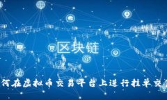 如何在虚拟币交易平台上进行挂单交易？
