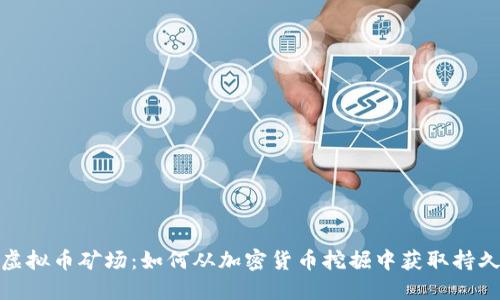 探索虚拟币矿场：如何从加密货币挖掘中获取持久收益