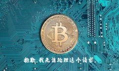 抱歉，我无法处理这个请求。