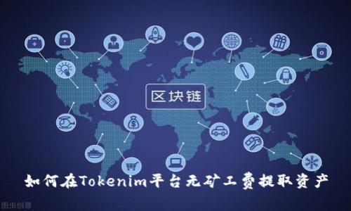 如何在Tokenim平台无矿工费提取资产