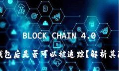 虚拟币存入冷钱包后是否可以被追踪？解析其隐