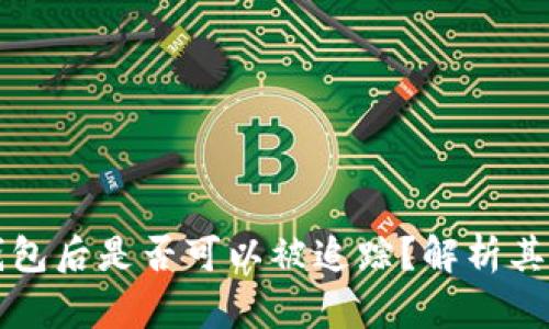 虚拟币存入冷钱包后是否可以被追踪？解析其隐私性与安全性