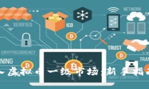 如何顺利进入虚拟币一级市场：新手指南与投资策略