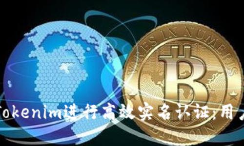如何利用Tokenim进行高效实名认证：用户价值解密