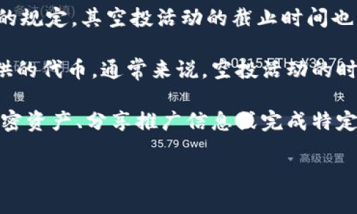 关于Tokenim的空投截止时间，具体信息通常会在项目的官方网站、社交媒体或相关公告中发布。由于不同的项目有不同的规定，其空投活动的截止时间也可能有所不同。为了获得最准确的信息，建议您访问Tokenim的官方网站或关注其社交媒体渠道，以获取最新的官方动态。

在任何区块链项目中，了解空投的截止时间以及参与方式都是非常重要的，因为这关系到您是否能够及时领取项目方提供的代币。通常来说，空投活动的时间会在项目启动前就进行宣传，参与者需要在规定的时间范围内完成报名或指定操作。

此外，记得仔细阅读参与空投的规定与要求，有些项目可能要求用户满足一定条件才能参与，比如持有特定数量的其他加密资产、分享推广信息或完成特定任务等。

若您对Tokenim或其他加密项目的空投活动还有更多具体的问题，欢迎进一步询问！