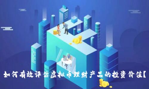如何有效评估虚拟币理财产品的投资价值？