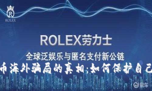 揭开虚拟币海外骗局的真相：如何保护自己免受损失