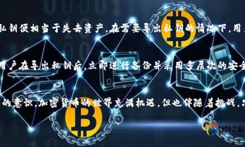 在使用Tokenim或任何其他加密货币钱包或平台时，是否需要导出私钥取决于你打算进行的操作和你的安全需求。私钥是你控制和访问加密货币资产的核心凭证，保护好私钥是保证资产安全的前提。

什么是私钥？
私钥是一串数字和字母的组合，用于生成钱包地址并通过加密技术确保交易的安全性。存储在区块链上的加密货币资产都是通过这把私钥进行访问的。每一个钱包都有自己的私钥，失去私钥意味着失去与其相关的所有资产。

私钥导出的场景
那么，为什么用户有时需要导出私钥呢？以下是一些常见场景：
ul
    li迁移到新钱包：如果你想从Tokenim迁移到另一个钱包，导出私钥是进行这一步骤的必要条件。这使你能够将资产发送到新钱包并保持其安全性。/li
    li备份目的：虽然大多数现代钱包会自动进行备份，但导出私钥可以作为一种额外的安全措施。若钱包发生故障或丢失，你仍然可以通过私钥恢复资产。/li
    li开发者或技术用户：一些更高级用户可能会需要导出私钥以进行开发，或集成与其他区块链服务的交互。/li
/ul

私钥导出的风险
当然，导出私钥并不是没有风险的。私钥如果被不当泄露，可能会导致资产被盗。因此，用户在导出以下操作时，务必要保持警惕。
ul
    li安全存储：尽量不要将私钥保存在线或在不安全的地方。使用密码管理软件或冷存储设备可以更安全地存储私钥。/li
    li避免分享：切勿将私钥分享给他人，即使是自称技术支持的人。/li
    li定期检查：定期检查你的资产和钱包活动，任何异常都可能是安全风险的标志。/li
/ul

如何导出Tokenim的私钥
导出Tokenim私钥的具体步骤可能会随着更新而变化，通常以下是一个基础的操作指南：
ol
    li打开Tokenim应用程序，输入你的登录凭证。/li
    li在主界面，寻找与你的钱包相关的选项，通常是在“设置”或“安全”菜单中。/li
    li找到“导出私钥”的选项，并点击进入。/li
    li根据提示进行操作，可能需要确认身份或输入其他安全信息。/li
    li完成后，系统会提供私钥，务必小心保存。/li
/ol

如何安全管理私钥？
如果你已经导出了私钥，那么如何安全管理它就显得至关重要：
ul
    li物理备份：将私钥打印出来或写在纸上，存放在安全的地方，比如保险箱。/li
    li使用硬件钱包：硬件钱包是一种更加安全的存储方法，它可以将私钥离线存储，避免网络风险。/li
    li定期更新：改变助记词或私钥后，确保及时进行备份。/li
/ul

结束语
总的来说，导出私钥是一项需要谨慎对待的操作。私钥是对加密资产的控制权象征，失去私钥便相当于失去资产。在需要导出私钥的情况下，用户应该对上述因素保持警惕，确保在安全的环境中完成导出并加以妥善管理。

个人见解
在我的经验中，我曾面临过因为错误操作而导致私钥泄露的情况。因此，我强烈推荐所有用户在导出私钥后，立即进行备份并采用多层次的安全措施。即使你是一个新手，在这一过程中学习到的安全知识将是你对抗风险的有力武器。

总结
最后，希望所有Tokenim用户能够理解导出私钥的重要性与风险，同时培养安全管理私钥的意识。加密货币的世界充满机遇，但也伴随着挑战，只有通过学习和谨慎才能在这个领域稳步前行。

Tokenim私钥导出全解析：安全与风险的平衡