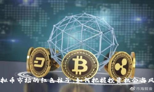 虚拟币市场的红色柱子：如何把握投资机会与风险