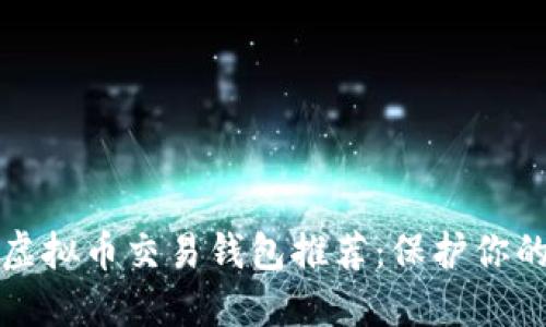 最安全的虚拟币交易钱包推荐：保护你的数字资产