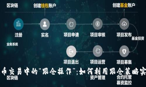 深入探讨虚拟币交易中的“跟仓操作”：如何利用跟仓策略实现收益最大化