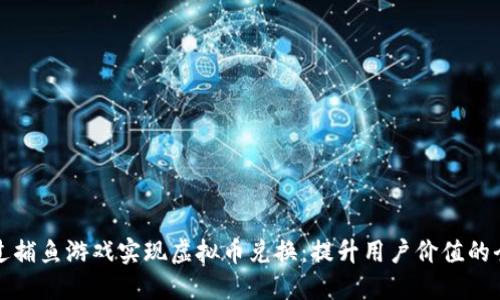 如何通过捕鱼游戏实现虚拟币兑换：提升用户价值的全面指南